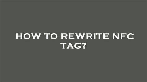 can you make an unwriteable nfc tag writable|how to rewrite nfc tags.